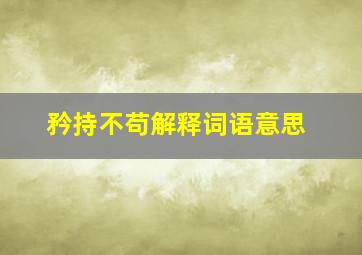 矜持不苟解释词语意思