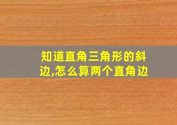 知道直角三角形的斜边,怎么算两个直角边