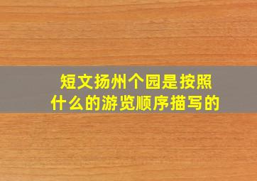 短文扬州个园是按照什么的游览顺序描写的