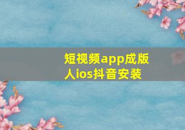 短视频app成版人ios抖音安装