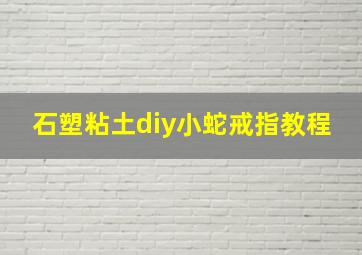 石塑粘土diy小蛇戒指教程