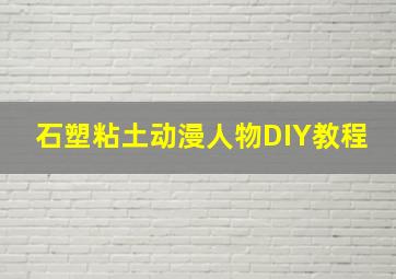 石塑粘土动漫人物DIY教程