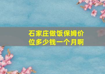 石家庄做饭保姆价位多少钱一个月啊