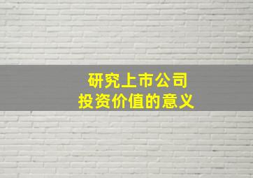 研究上市公司投资价值的意义