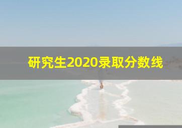 研究生2020录取分数线