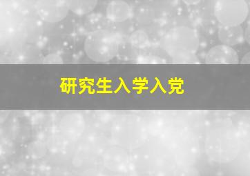 研究生入学入党