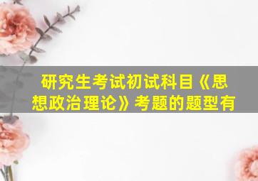 研究生考试初试科目《思想政治理论》考题的题型有