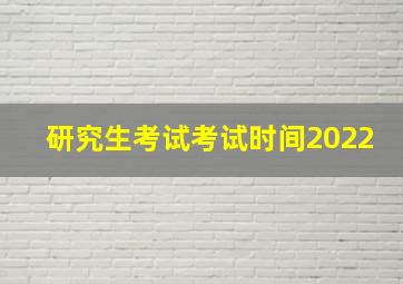 研究生考试考试时间2022