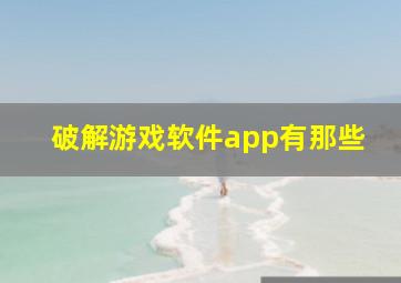 破解游戏软件app有那些