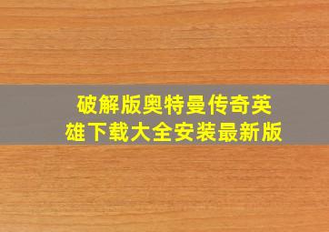 破解版奥特曼传奇英雄下载大全安装最新版