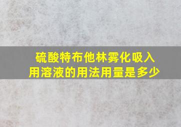 硫酸特布他林雾化吸入用溶液的用法用量是多少