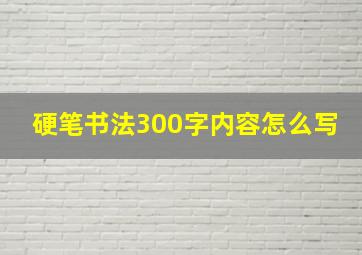 硬笔书法300字内容怎么写