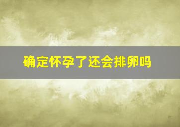 确定怀孕了还会排卵吗