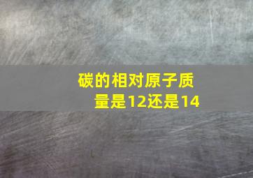 碳的相对原子质量是12还是14