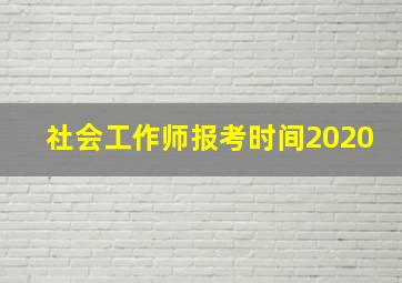 社会工作师报考时间2020