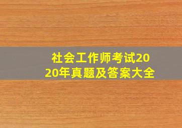 社会工作师考试2020年真题及答案大全