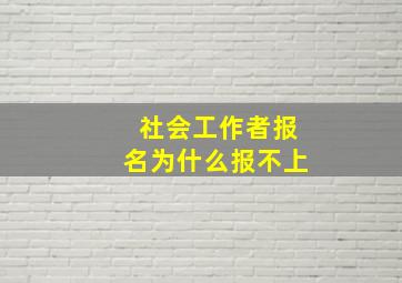 社会工作者报名为什么报不上