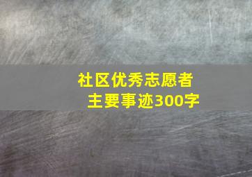 社区优秀志愿者主要事迹300字