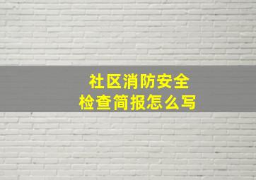 社区消防安全检查简报怎么写