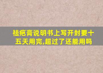 祛疤膏说明书上写开封要十五天用完,超过了还能用吗