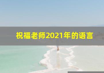 祝福老师2021年的语言