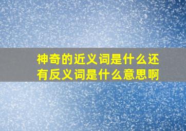 神奇的近义词是什么还有反义词是什么意思啊