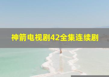 神箭电视剧42全集连续剧