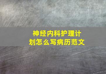 神经内科护理计划怎么写病历范文