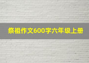 祭祖作文600字六年级上册