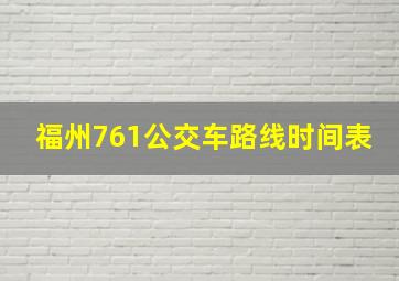 福州761公交车路线时间表