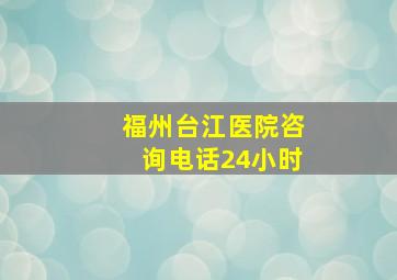 福州台江医院咨询电话24小时