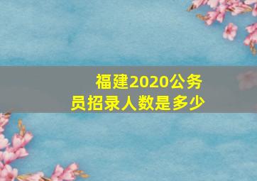 福建2020公务员招录人数是多少