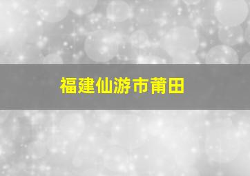 福建仙游市莆田