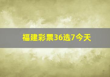 福建彩票36选7今天