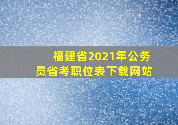 福建省2021年公务员省考职位表下载网站