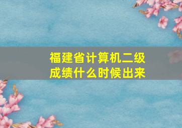 福建省计算机二级成绩什么时候出来