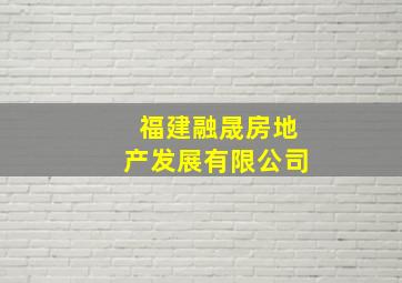 福建融晟房地产发展有限公司