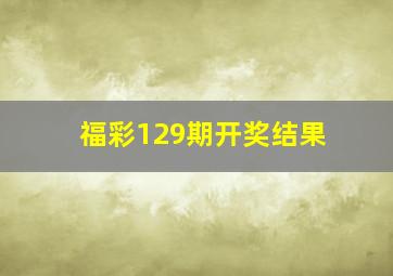 福彩129期开奖结果