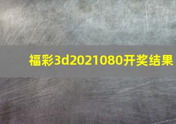 福彩3d2021080开奖结果