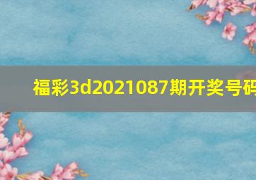 福彩3d2021087期开奖号码