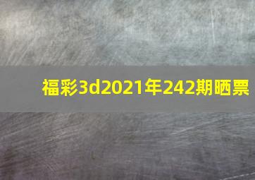 福彩3d2021年242期晒票