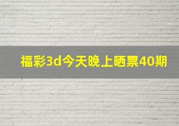 福彩3d今天晚上晒票40期