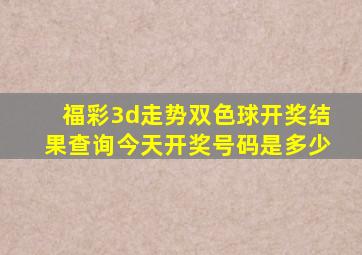 福彩3d走势双色球开奖结果查询今天开奖号码是多少