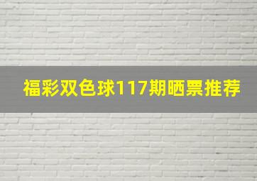 福彩双色球117期晒票推荐