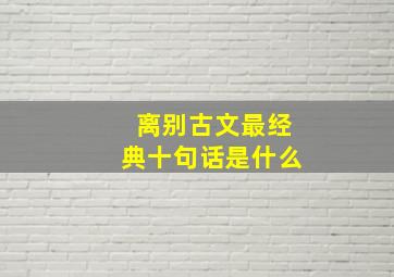 离别古文最经典十句话是什么