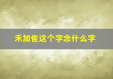 禾加隹这个字念什么字