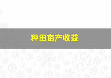 种田亩产收益