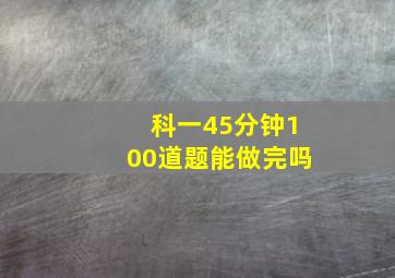 科一45分钟100道题能做完吗