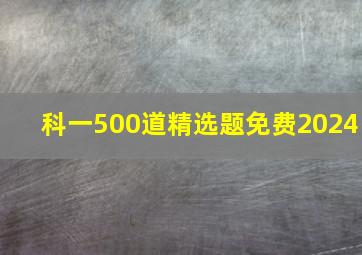 科一500道精选题免费2024