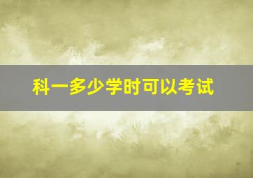 科一多少学时可以考试